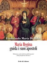 Maria Regina guida i suoi apostoli. Meditazioni e omelie sulle letture delle domeniche e delle principali feste dell'anno C