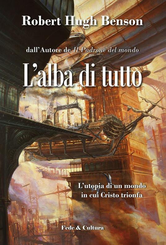 L' alba di tutto. L'utopia di un mondo in cui Cristo trionfa - Robert Hugh Benson - copertina