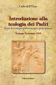 Libro Introduzione alla teologia dei Padri. Temi di teologia patristica per principianti Carlo Dell'Osso