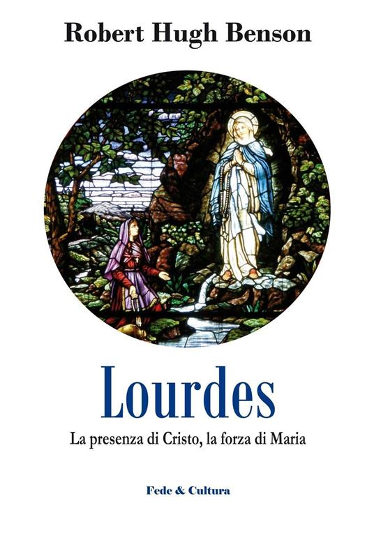 Lourdes. La presenza di Cristo, la forza di Maria - Robert Hugh Benson - copertina