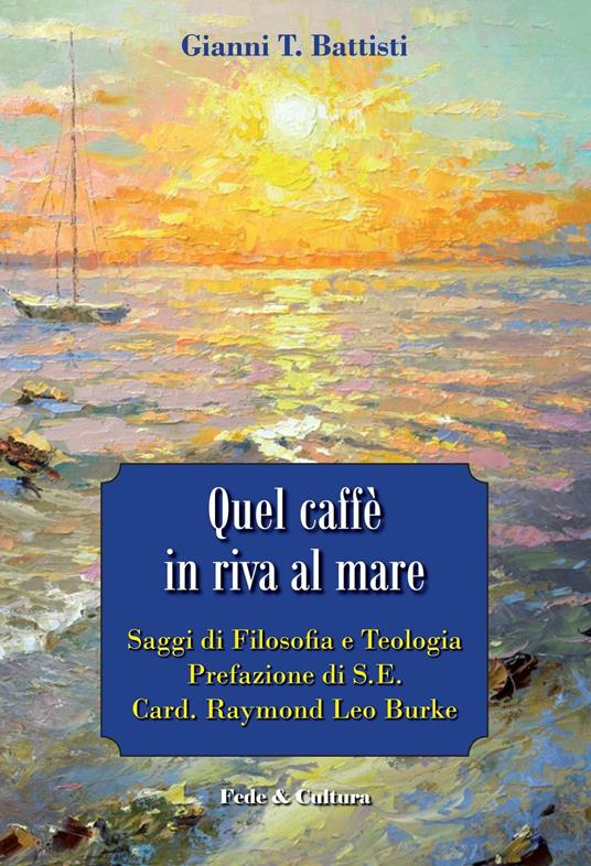 Quel caffè in riva al mare. Saggi di filosofia e teologia - Gianni T. Battisti - copertina