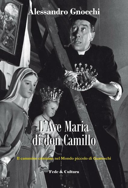 L' Ave Maria di don Camillo. Il cammino cristiano nel «Mondo piccolo» di Guareschi - Alessandro Gnocchi - copertina