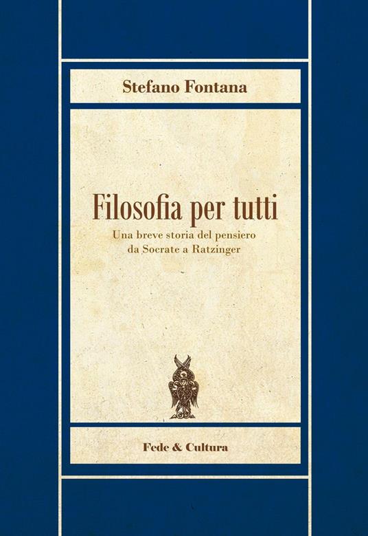 Filosofia per tutti. Una breve storia del pensiero da Socrate a Ratzinger - Stefano Fontana - copertina