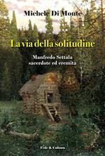 La via della solitudine. Manfredo Settala, sacerdote ed eremita