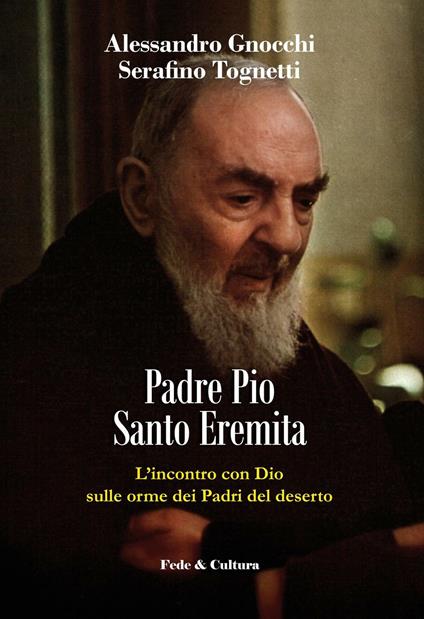 Padre Pio santo eremita. L’incontro con Dio sulle orme dei Padri del deserto - Alessandro Gnocchi,Serafino Tognetti - copertina