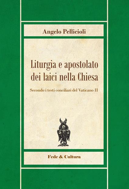 Liturgia e apostolato dei laici nella Chiesa. Secondo i testi conciliari del Vaticano II - Angelo Pellicioli - copertina