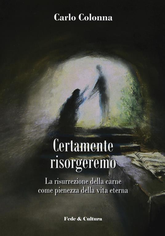 Certamente risorgeremo. La risurrezione della carne come pienezza della vita eterna - Carlo Colonna - copertina