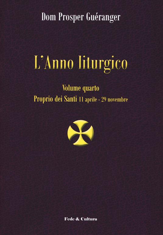 L' anno liturgico. Vol. 4: Proprio dei santi 11 aprile-29 novembre. - Prosper Guéranger - copertina