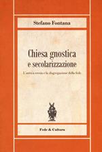 Chiesa gnostica e secolarizzazione. L'antica eresia e la disgregazione della fede