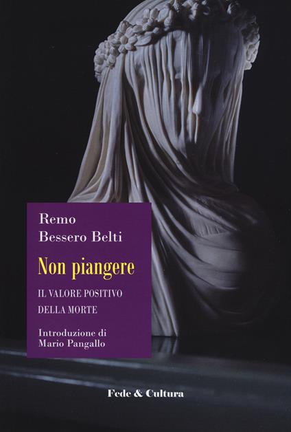 Non piangere. Il valore positivo della morte - Remo Bessero Belti - copertina