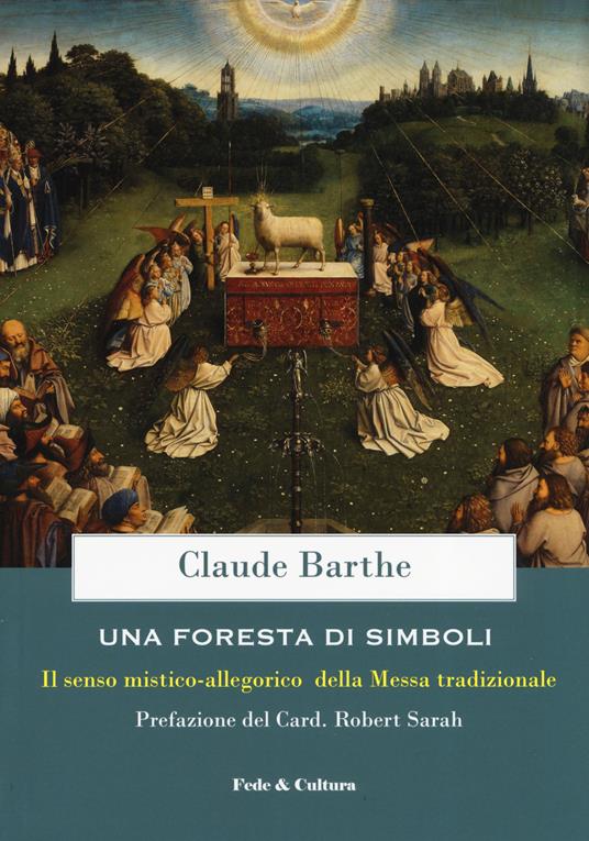 Una foresta di simboli. Il senso mistico-allegorico della Messa tradizionale - Claude Barthe - copertina