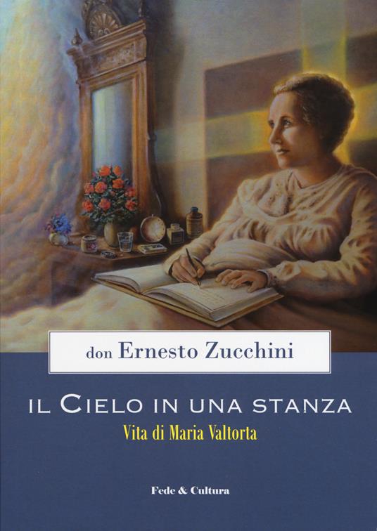 Il cielo in una stanza. Vita di Maria Valtorta - Ernesto Zucchini - copertina