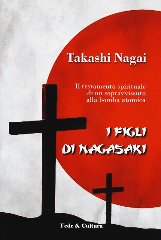 I figli di Nagasaki. Il testamento spirituale di un sopravvissuto alla bomba atomica - Takashi Paolo Nagai - copertina
