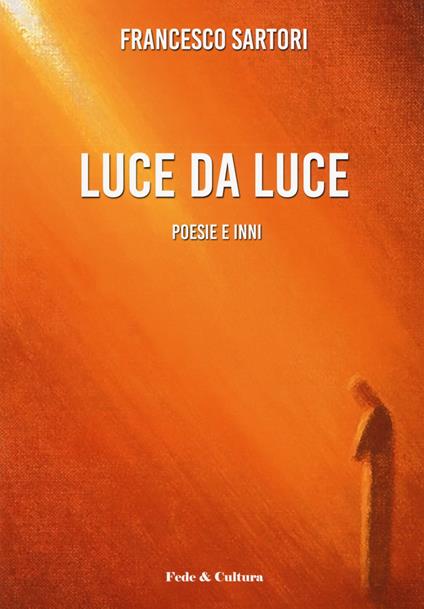 Luce da luce. Poesie e inni - Francesco Sartori - copertina
