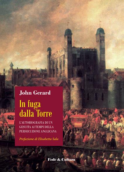 In fuga dalla Torre. L'autobiografia di un gesuita ai tempi della persecuzione anglicana - John Gerard - copertina