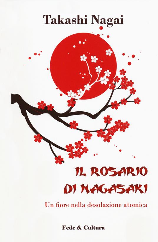 Il rosario di Nagasaki. Un fiore nella desolazione atomica - Takashi Paolo Nagai - copertina