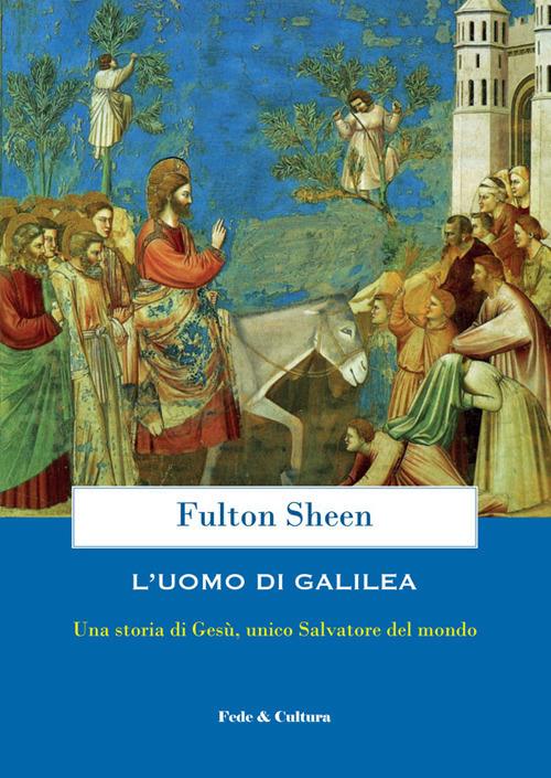 L' uomo di Galilea. Una storia di Gesù, unico Salvatore del mondo - Fulton John Sheen - copertina