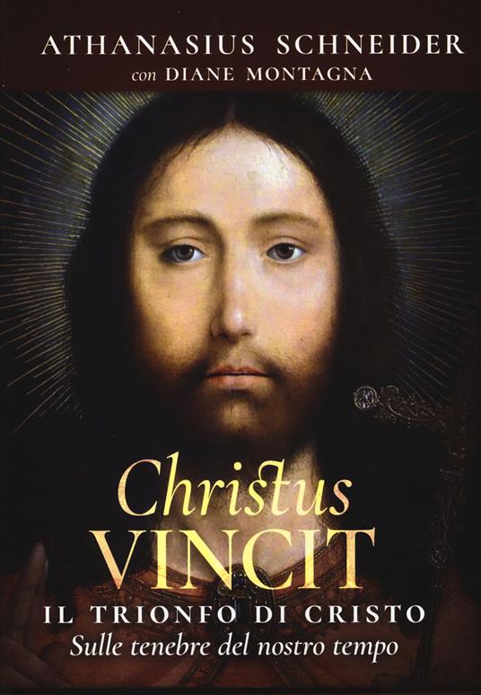 Christus vincit. Il trionfo di Cristo sulle tenebre del nostro tempo - Athanasius Schneider,Diane Montagna - copertina