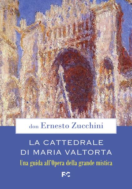 La Cattedrale di Maria Valtorta. Una guida all'Opera della grande mistica - Ernesto Zucchini - copertina