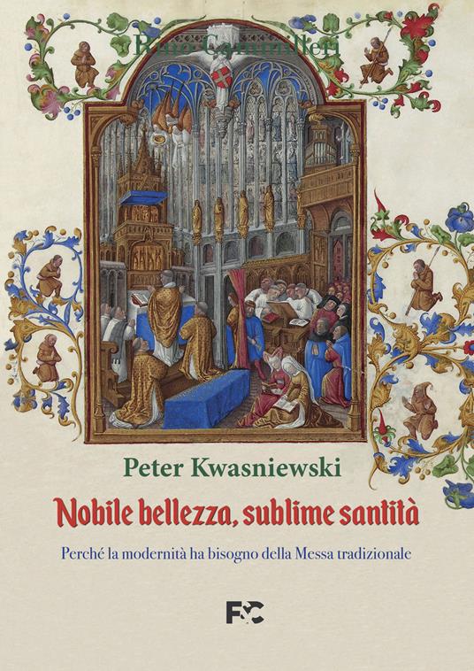 Nobile bellezza, sublime santità. Perché la modernità ha bisogno della messa tradizionale - Peter Kwasniewski - copertina
