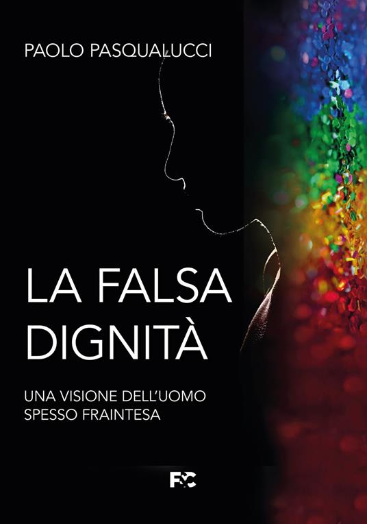La falsa dignità. Una visione dell'uomo spesso fraintesa - Paolo Pasqualucci - copertina