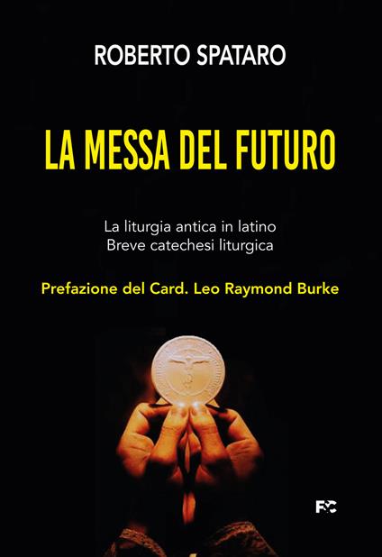 La messa del futuro. La liturgia antica in latino. Breve catechesi liturgica - Roberto Spataro - copertina