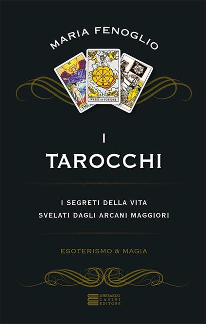 I tarocchi. I segreti della vita svelati dagli arcani maggiori - Maria Fenoglio - ebook