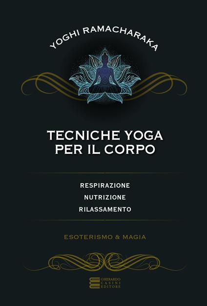 Tecniche yoga per il corpo. Respirazione, nutrizione, rilassamento - Yogi Ramacharaka - copertina