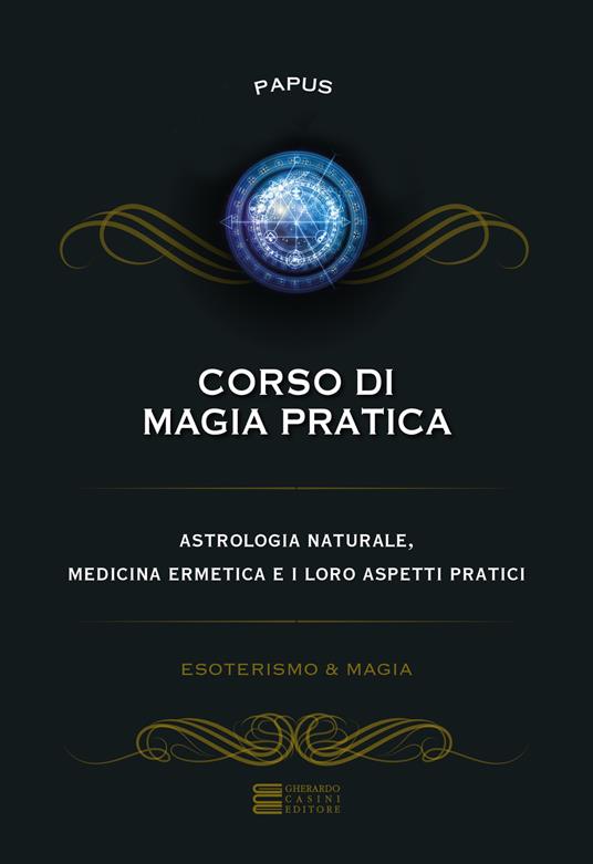 Corso di magia pratica. Astrologia naturale, medicina ermetica e i loro aspetti pratici - Papus - copertina