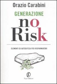 Generazione no risk. Elementi di autodifesa per risparmiatori - Orazio Carabini - copertina