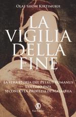 La vigilia della fine. Storia del Petrus Romanus, l'ultimo papa della profezia di Malachia