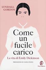 Come un fucile carico. La vita di Emily Dickinson