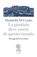 La giustizia deve essere di questo mondo. Paesaggi dell'etica ebraica