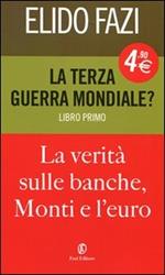 La terza guerra mondiale? La verità sulle banche, Monti e l'euro. Vol. 1