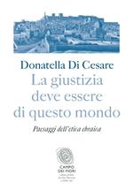 La giustizia deve essere di questo mondo. Paesaggi dell'etica ebraica