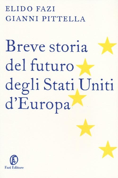 Breve storia del futuro degli Stati Uniti d'Europa - Elido Fazi,Gianni Pittella - copertina