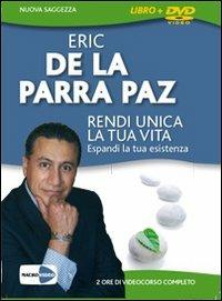 Rendi unica la tua vita. Espandi la tua esistenza. DVD. Con libro - Eric De La Parra Paz - copertina