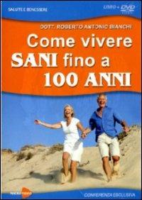 Come vivere sani fino a 100 anni. Con DVD - Roberto Antonio Bianchi - 2