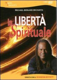 La libertà spirituale. Una giornata con il reverendo Beckwith. Con DVD - Michael B. Beckwith - copertina
