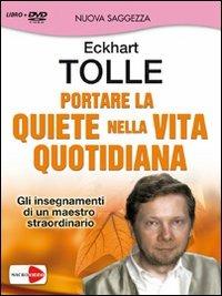 Portare la quiete nella vita quotidiana. Gli insegnamenti di un maestro straordinario. Con DVD - Eckhart Tolle - copertina