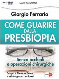 Come guarire dalla presbiopia. Liberati dagli occhiali e dagli interventi chirurgici. Con DVD - Giorgio Ferrario - copertina