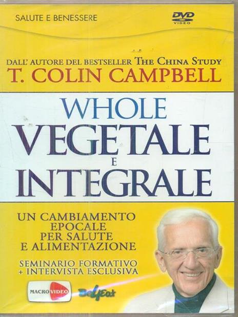 Whole. Vegetale e integrale. Un cambiamento epocale per la nostra salute e alimentazione. DVD - T. Colin Campbell - 2