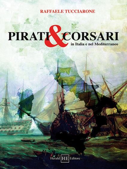 Pirati & corsari in Italia e nel Mediterraneo - Raffaele Tucciarone - copertina