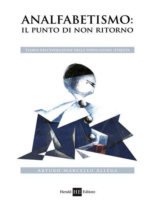 Analfabetismo. Il punto di «non ritorno». Teoria dell'evoluzione della popolazione istruita - Arturo M. Allega - copertina