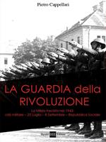 La guardia della rivoluzione. La milizia fascista del 1943. Crisi militare 25 luglio-8 settembre. Repubblica sociale