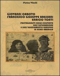 Giovanni Caboto, Francesco Giuseppe Bressani, Enrico Tonti. Protagonisti della scoperta, dell'esplorazione e dell'insediamento in Nord America - Pietro Vitelli - copertina