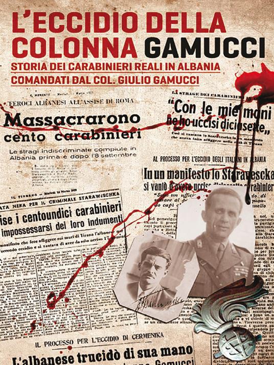 L'eccidio della Colonna Gamucci. Storia dei Carabinieri Reali in Albania comandati dal Colonnello Giulio Gamucci. Ediz. integrale - Antonio Magagnino - copertina