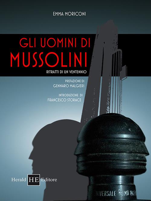 Gli uomini di Mussolini. Ritratti di un ventennio - Emma Moriconi - copertina