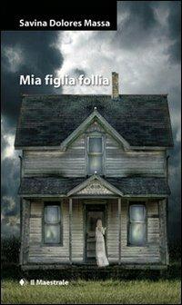 Mia figlia follia - Savina Dolores Massa - copertina