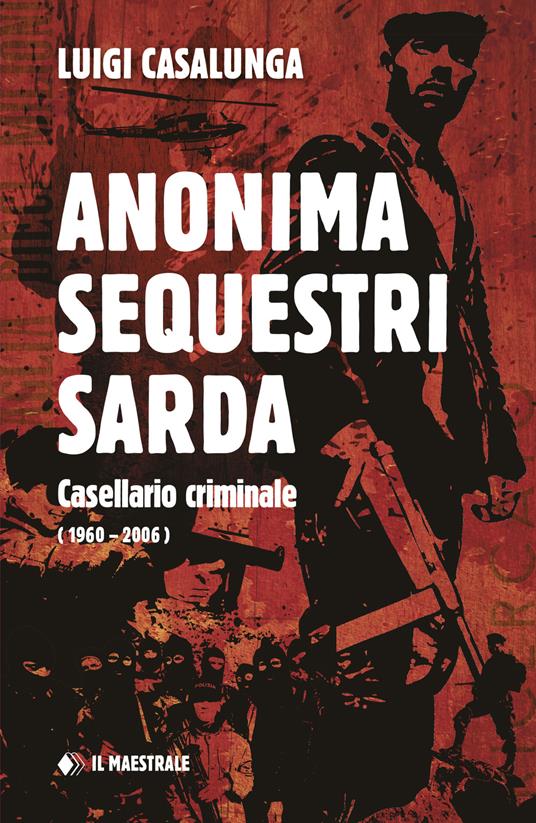 Anonima sequestri sarda. Casellario criminale (1960-2006) - Luigi Casalunga - copertina